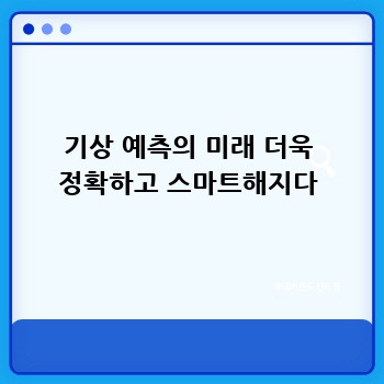 기상 예측의 미래 더욱 정확하고 스마트해지다