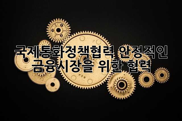 국제통화정책협력: 안정적인 금융시장을 위한 협력