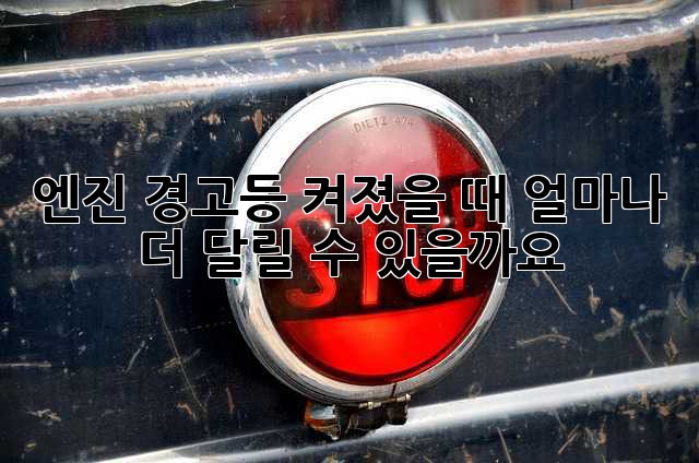 엔진 경고등 켜졌을 때, 얼마나 더 달릴 수 있을까요?