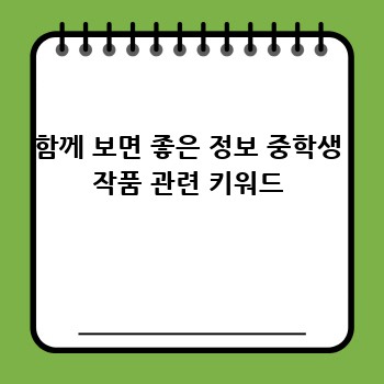 함께 보면 좋은 정보 중학생 작품 관련 키워드