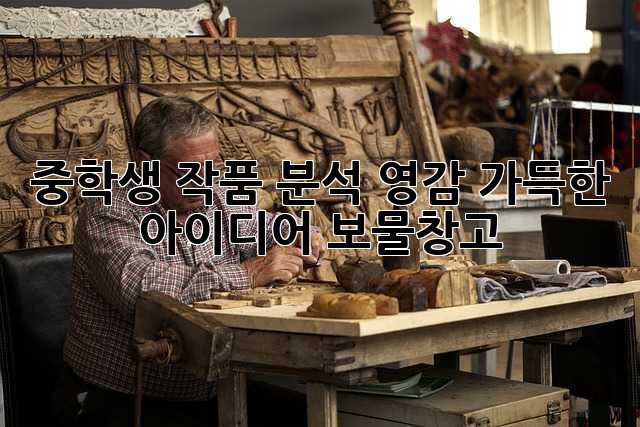 중학생 작품 분석: 영감 가득한 아이디어 보물창고