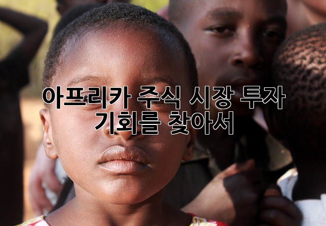 아프리카 주식 시장: 투자 기회를 찾아서